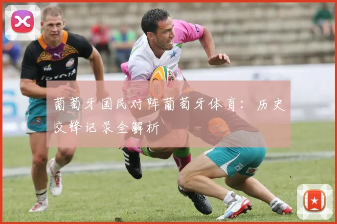 葡萄牙国民对阵葡萄牙体育:历史交锋记录全解析