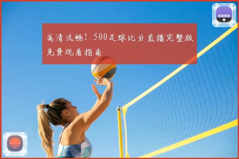 高清流畅！500足球比分直播完整版免费观看指南
